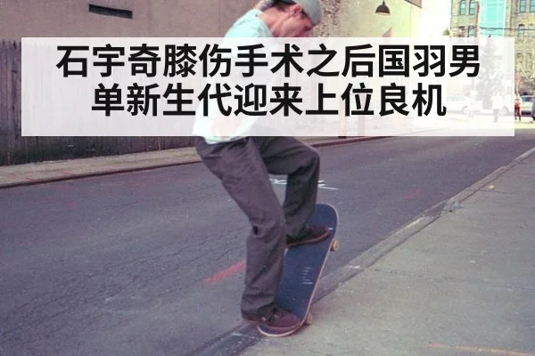 石宇奇膝伤手术之后国羽男单新生代迎来上位良机