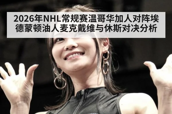 2026年NHL常规赛温哥华加人对阵埃德蒙顿油人麦克戴维与休斯对决分析